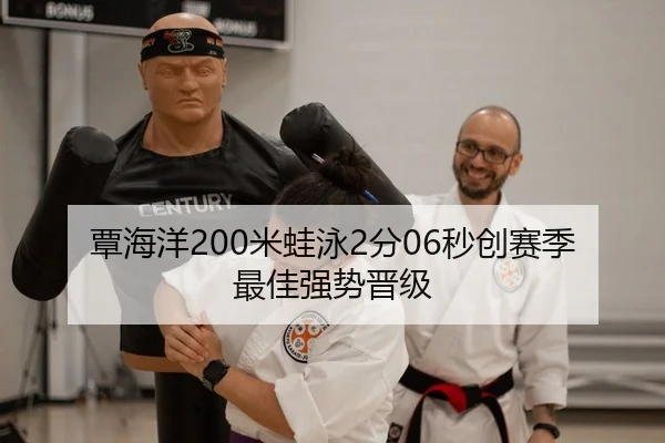 覃海洋200米蛙泳2分06秒创赛季最佳强势晋级